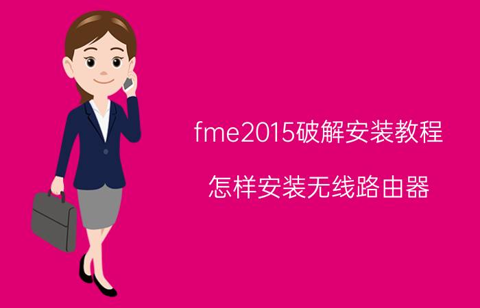 fme2015破解安装教程 怎样安装无线路由器？